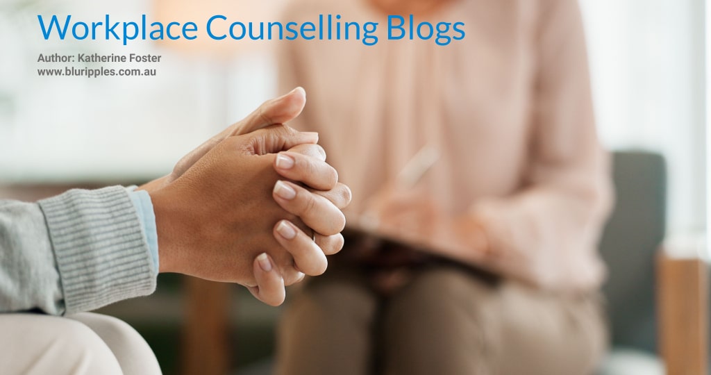 Gain insights and strategies for the workplace to help you manage challenges related to conflict, miscommunication, interpersonal issues, termination, separation, redundancy, and transition.. Blu Ripples workplace Counselling Blogs: Author Katherine Foster